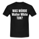 Was würde Walter White Tun - Lustiges T-Shirt - black