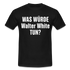 Was würde Walter White Tun - Lustiges T-Shirt - black