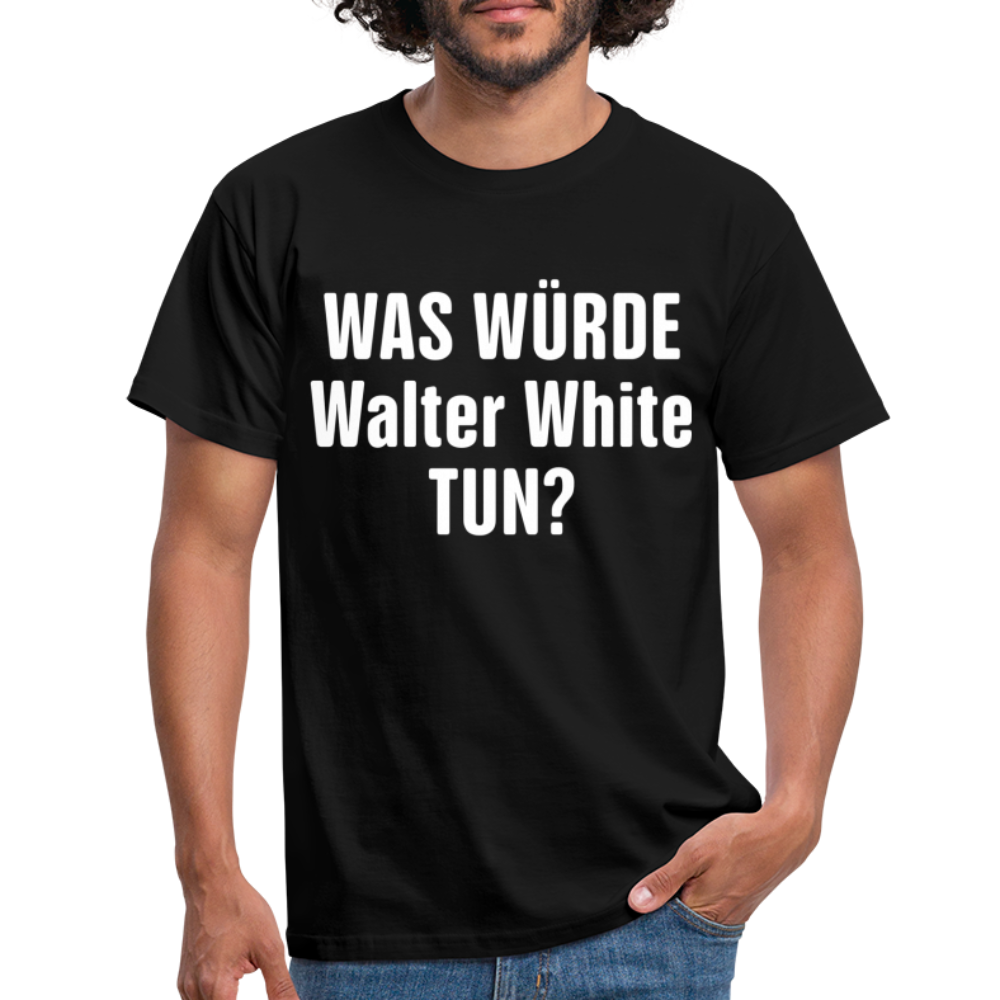 Was würde Walter White Tun - Lustiges T-Shirt - black