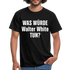 Was würde Walter White Tun - Lustiges T-Shirt - black