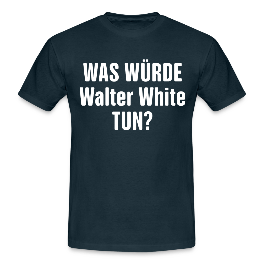 Was würde Walter White Tun - Lustiges T-Shirt - navy