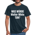 Was würde Walter White Tun - Lustiges T-Shirt - navy