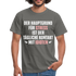 Der Hauptgrund für Stress Lustiges Sarkastisches T-Shirt - graphite grey