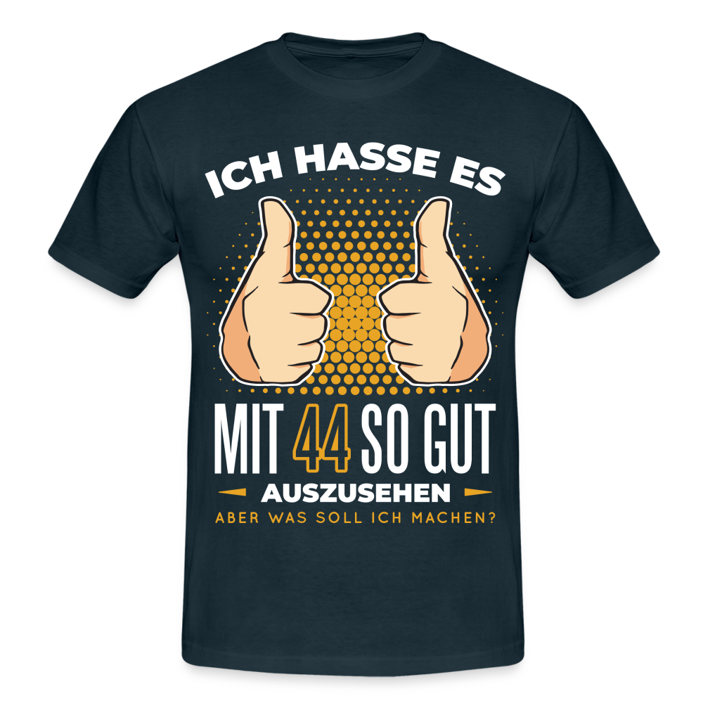 44. Geburtstag - Ich hasse es mit 44 so gut auszusehen - Geschenk T-Shirt - navy