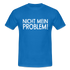 Nicht mein Problem Lustiges Fun Männer T-Shirt - royal blue