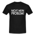 Nicht mein Problem Lustiges Fun Männer T-Shirt - black