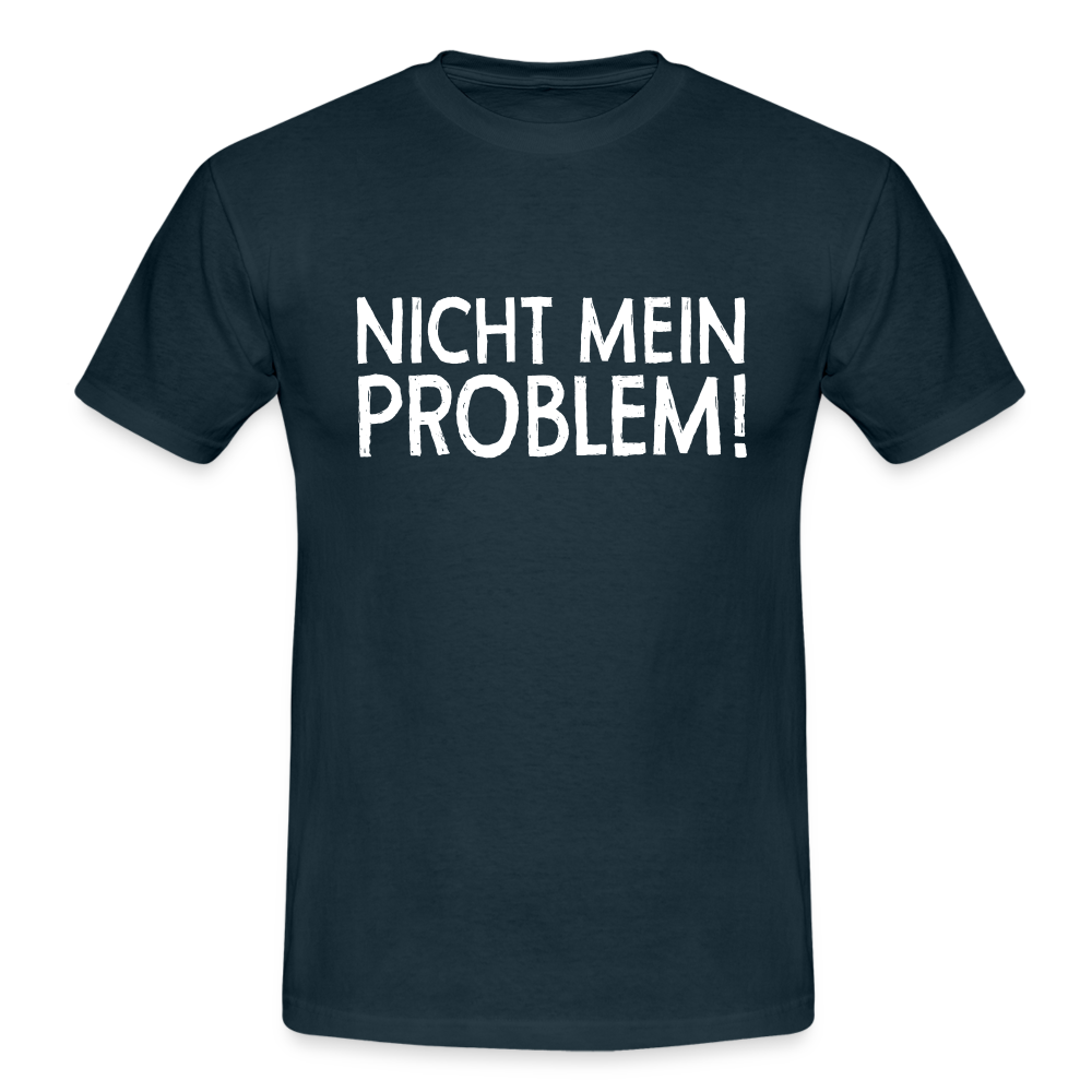 Nicht mein Problem Lustiges Fun Männer T-Shirt - navy