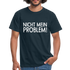 Nicht mein Problem Lustiges Fun Männer T-Shirt - navy