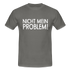 Nicht mein Problem Lustiges Fun Männer T-Shirt - graphite grey