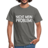 Nicht mein Problem Lustiges Fun Männer T-Shirt - graphite grey