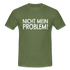 Nicht mein Problem Lustiges Fun Männer T-Shirt - military green