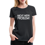 Nicht mein Problem Lustiges Fun Frauen Premium T-Shirt - black