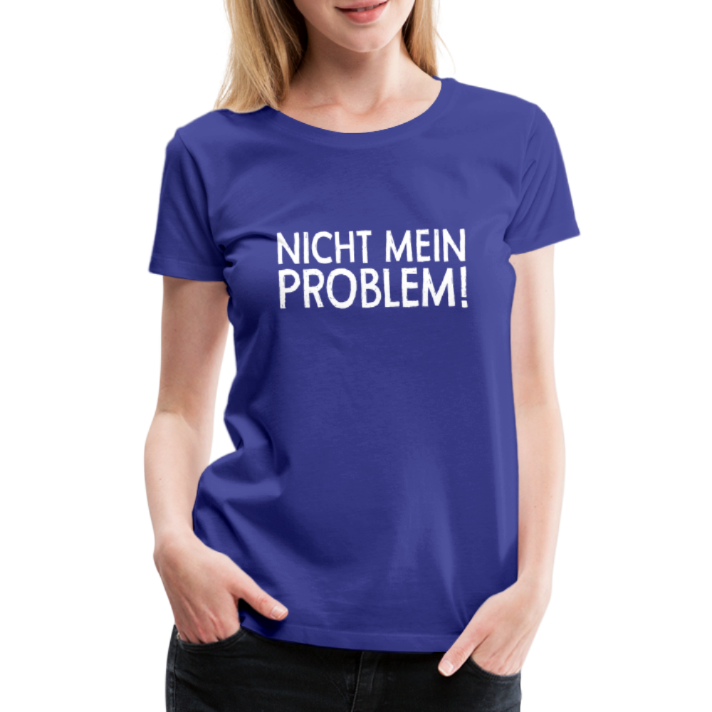 Nicht mein Problem Lustiges Fun Frauen Premium T-Shirt - royal blue