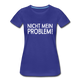 Nicht mein Problem Lustiges Fun Frauen Premium T-Shirt - royal blue