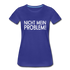 Nicht mein Problem Lustiges Fun Frauen Premium T-Shirt - royal blue