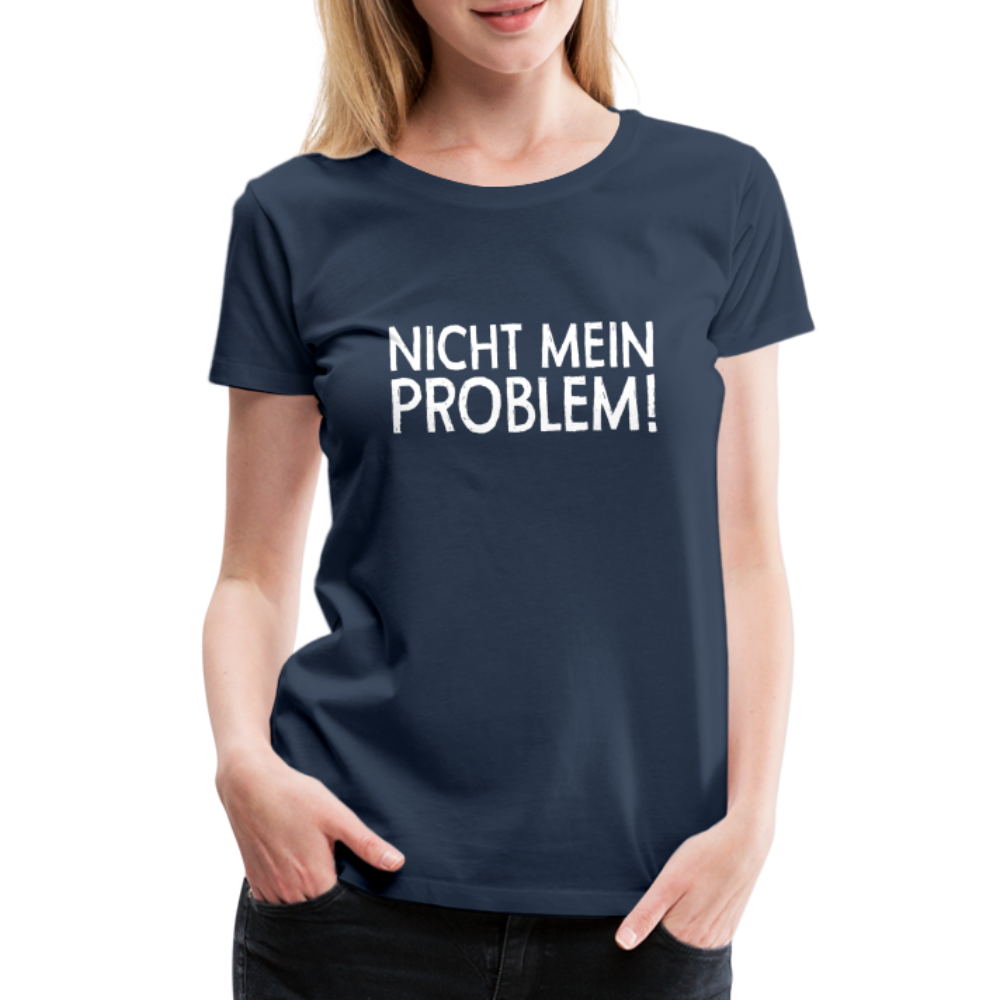 Nicht mein Problem Lustiges Fun Frauen Premium T-Shirt - navy