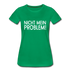 Nicht mein Problem Lustiges Fun Frauen Premium T-Shirt - kelly green