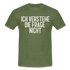 Ich verstehe die Frage nicht witziges lustiges T-Shirt - military green