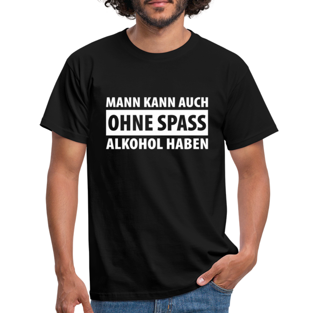 Mann kann auch ohne Spaß Alkohol haben Witziges T-Shirt - black