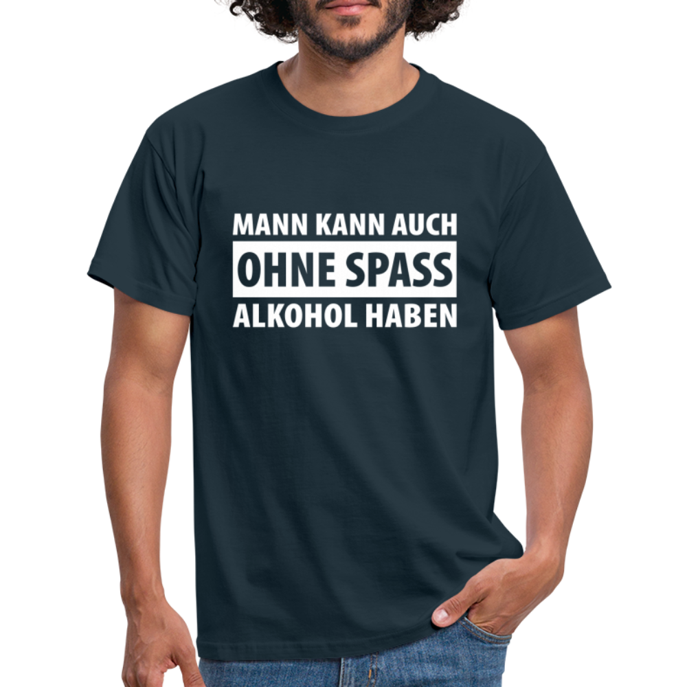Mann kann auch ohne Spaß Alkohol haben Witziges T-Shirt - navy