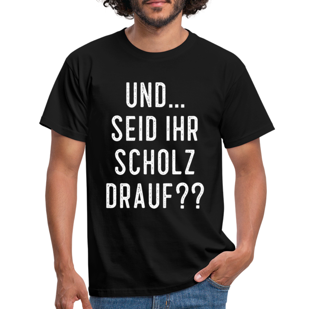 und ... Seid ihr Scholz drauf T-Shirt - black