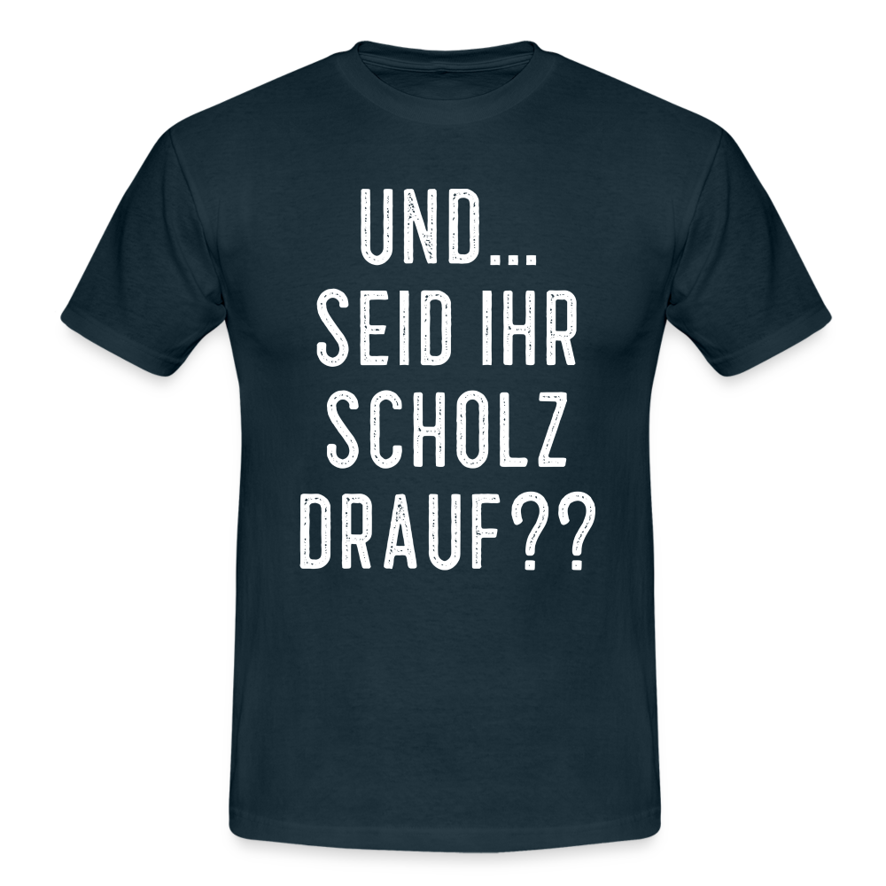 und ... Seid ihr Scholz drauf T-Shirt - navy