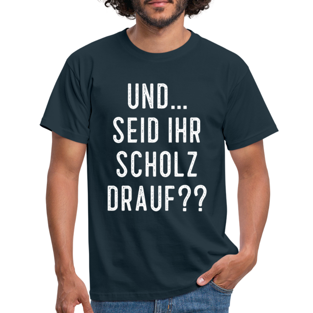 und ... Seid ihr Scholz drauf T-Shirt - navy