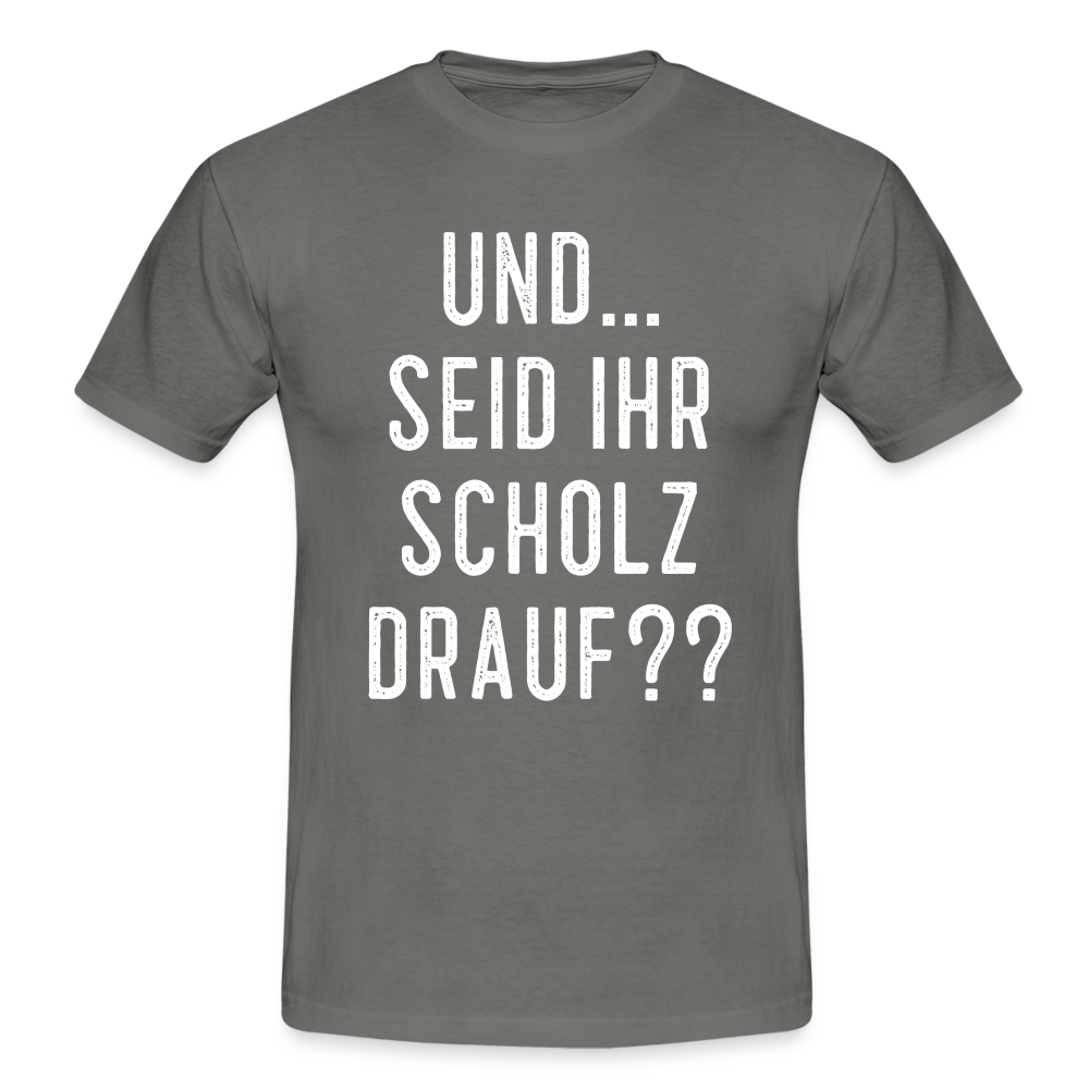 und ... Seid ihr Scholz drauf T-Shirt - graphite grey