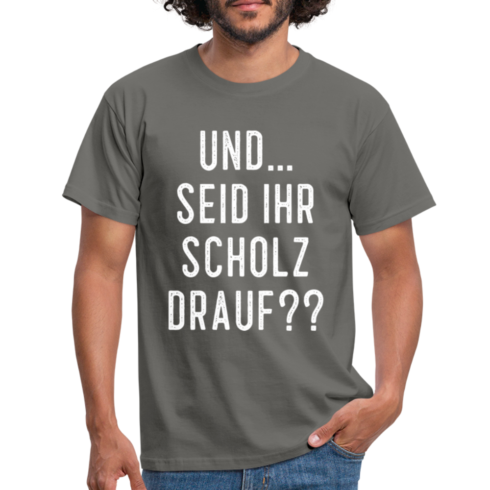 und ... Seid ihr Scholz drauf T-Shirt - graphite grey