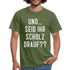 und ... Seid ihr Scholz drauf T-Shirt - military green