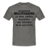 Multitasking Shirt Kann Zufrören Ignorieren Vergessen Gleichzeitig Lustiges T-Shirt - Graphit