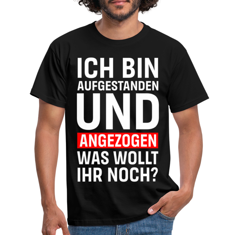 Lustiges Shirt Aufgestanden und angezogen was wollt ihr noch T-Shirt - Schwarz