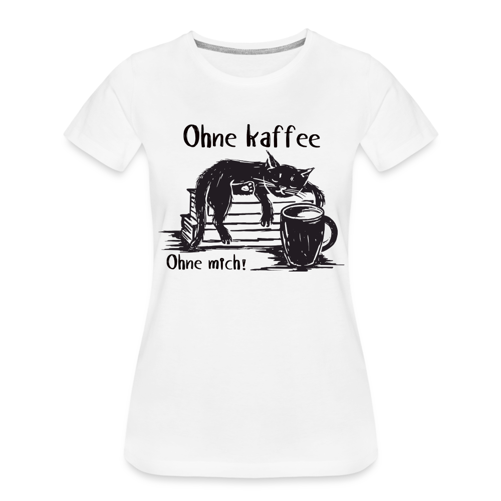 Kaffee und Katze Shirt Ohne Kaffee Ohne Mich Lustiges Frauen Premium T-Shirt - Weiß