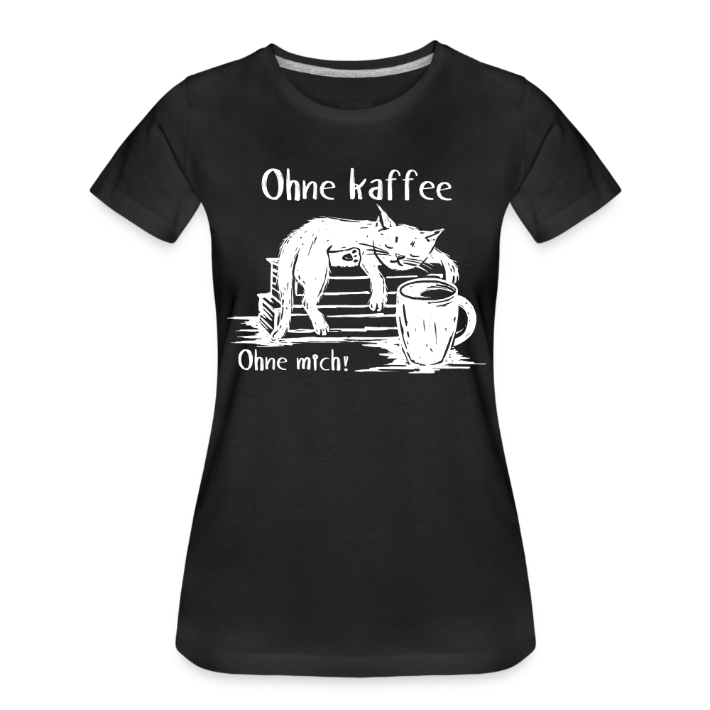 Kaffee und Katze Shirt Ohne Kaffee Ohne Mich Lustiges Frauen Premium T-Shirt - Schwarz