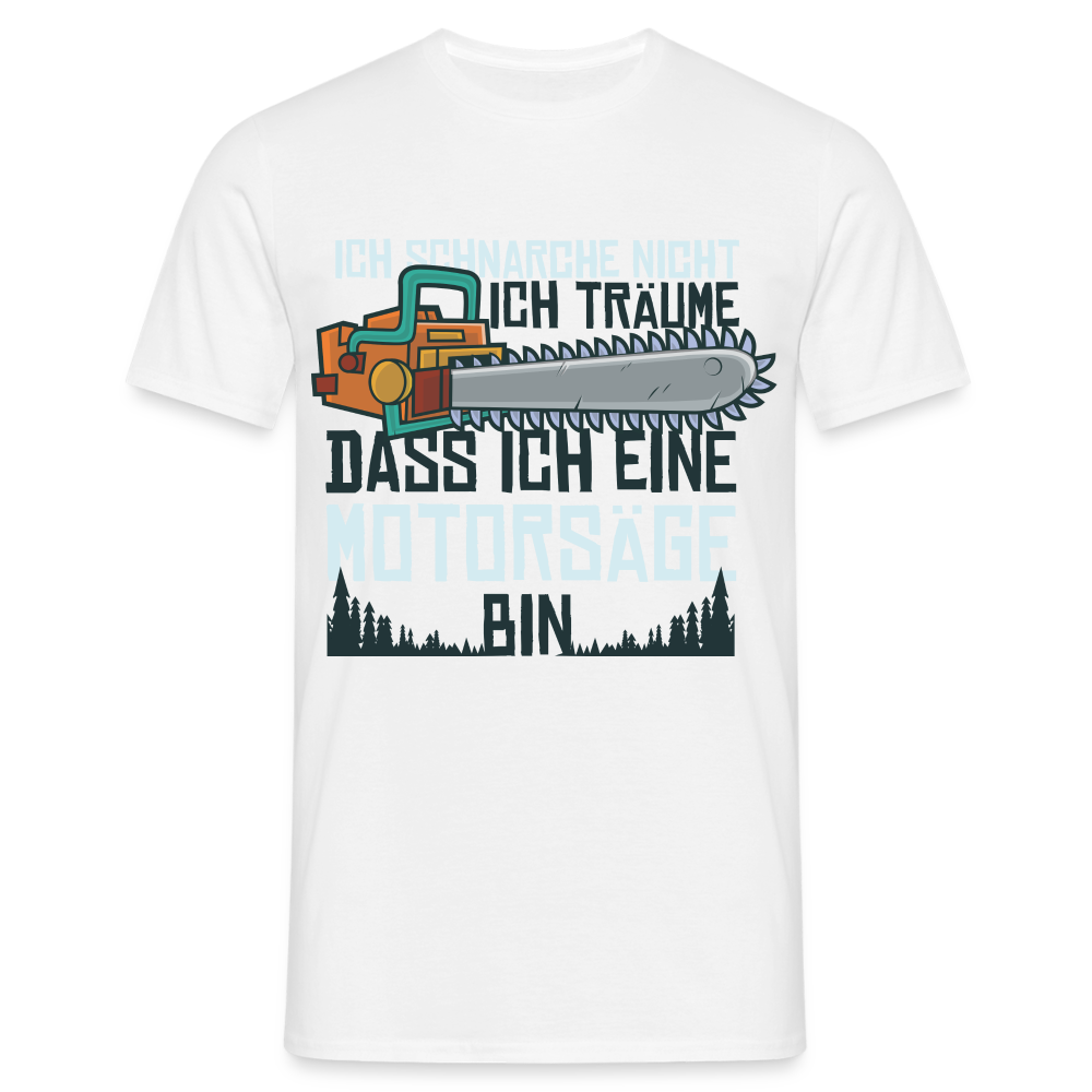 Kettensägen Shirt Ich schnarche nicht - träume ich wäre eine Kettensäge T-Shirt - Weiß