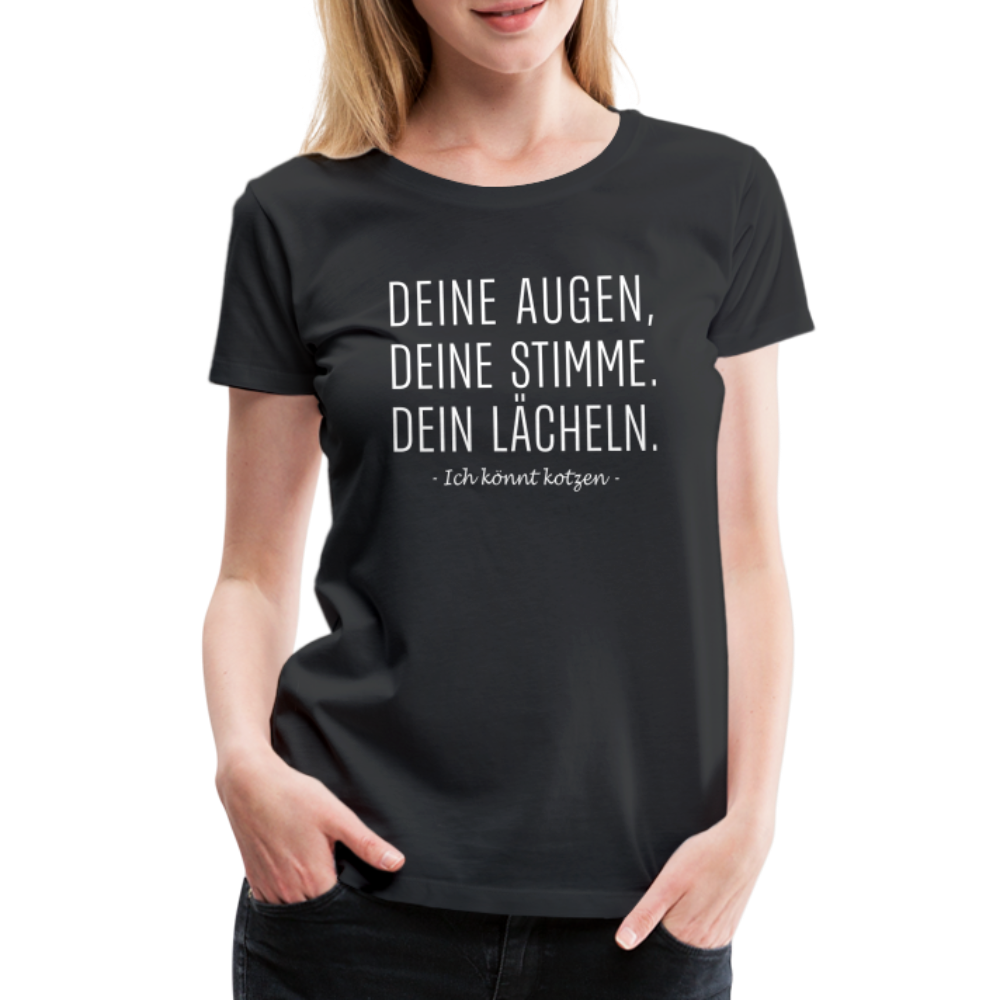 Lustiges Shirt Deine Augen, deine Stimme, dein Lächeln lustiges Spruch Fun Frauen Premium T-Shirt - Schwarz