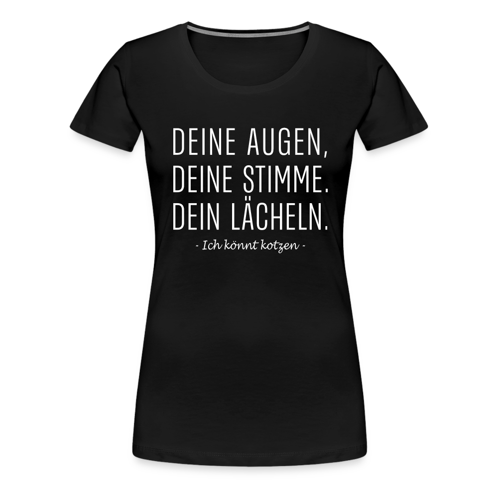 Lustiges Shirt Deine Augen, deine Stimme, dein Lächeln lustiges Spruch Fun Frauen Premium T-Shirt - Schwarz