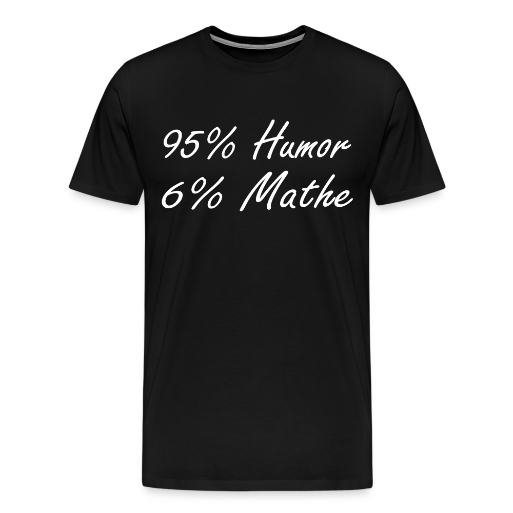 Lustiges Shirt Mathelehrer Geschenk 95% Humor 6% Mathe Witziges Premium T-Shirt - Schwarz