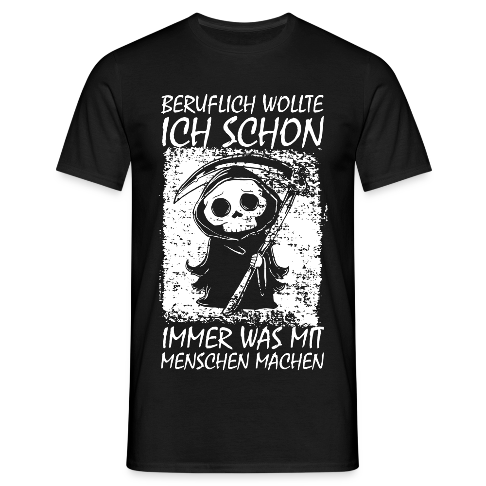 Sensenmann Beruflich wollte ich schon immer was mit Menschen machen Lustiges T-Shirt - Schwarz