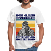 Werkstatt Shirt Einmal mit Profis war früher - heute reicht schon einmal ohne Idioten Lustiges T-Shirt - white