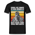Werkstatt Shirt Einmal mit Profis war früher - heute reicht schon einmal ohne Idioten Lustiges T-Shirt - Schwarz