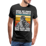 Werkstatt Shirt Einmal mit Profis war früher - heute reicht schon einmal ohne Idioten Lustiges Männer Premium T-Shirt - Schwarz