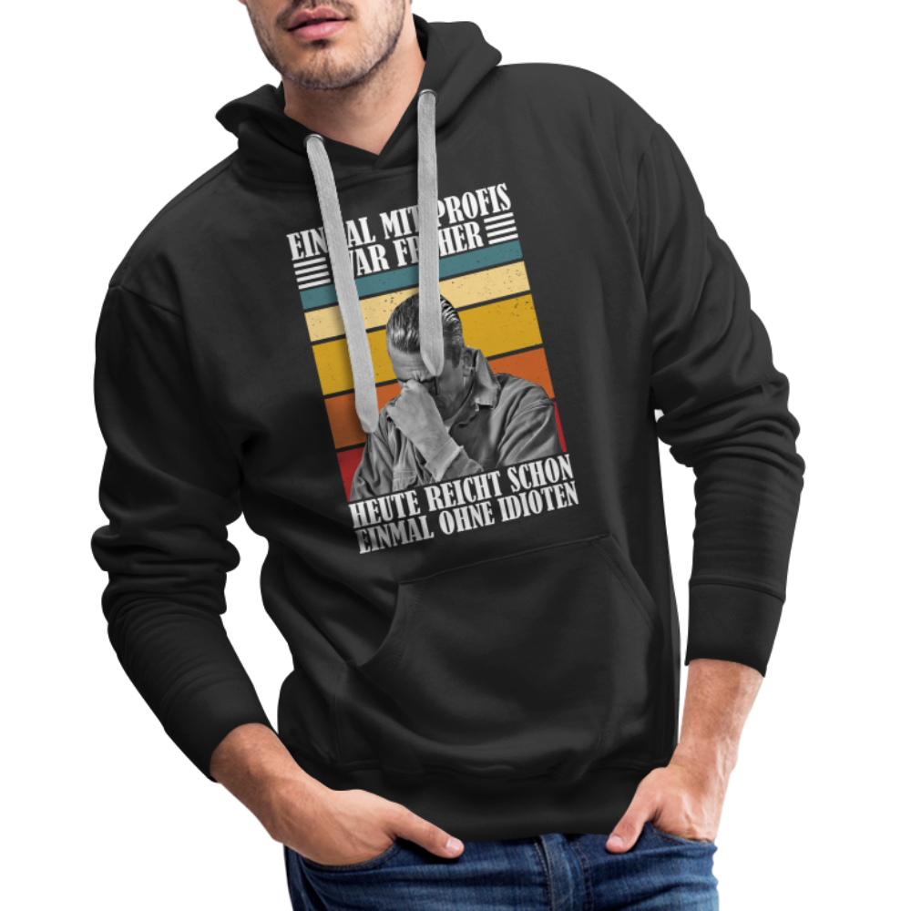 Werkstatt Shirt Einmal mit Profis war früher - heute reicht schon einmal ohne Idioten Herren Premium Hoodie - Schwarz