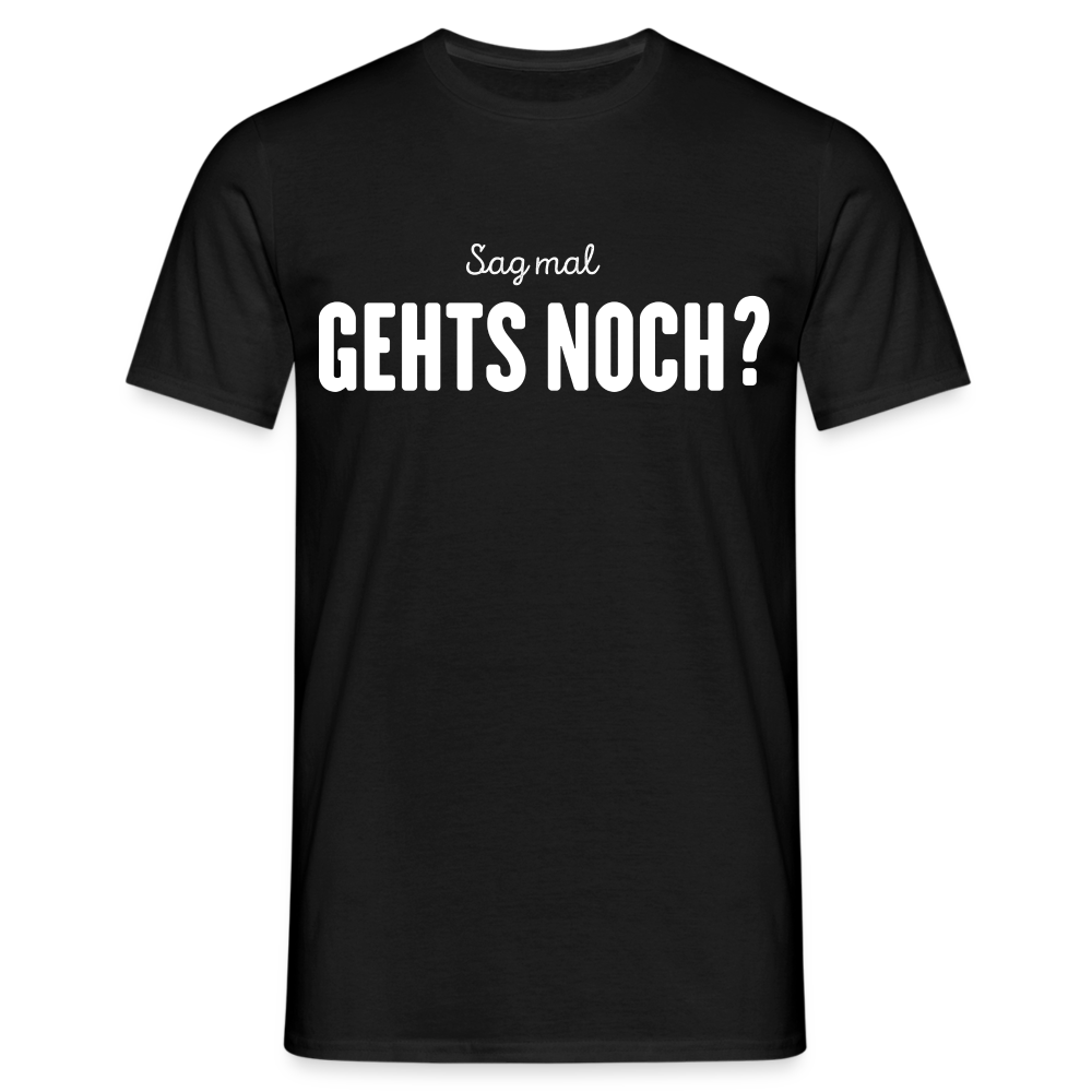 Sag mal GEHTS NOCH? Lustiges Männer T-Shirt - Schwarz