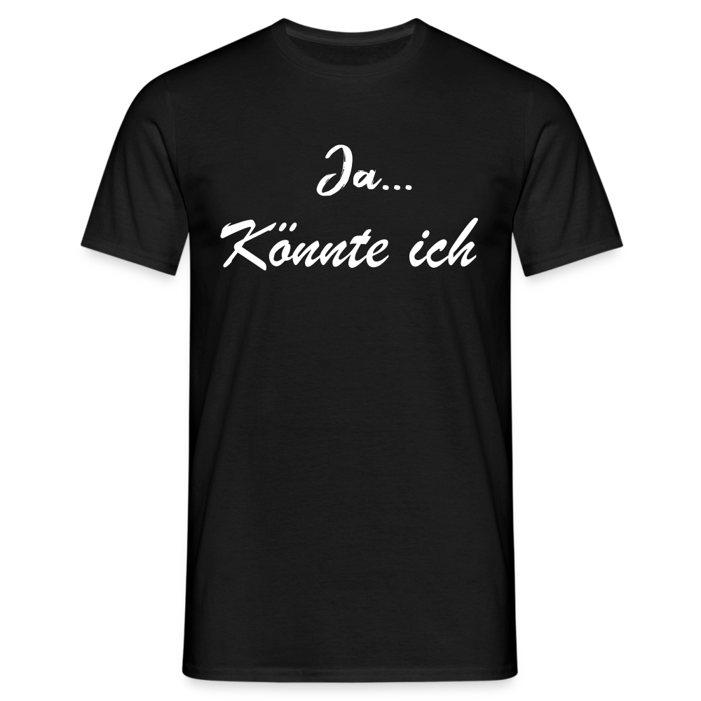 Ja könnte ich - Ironie Sarkasmus Spruch T-Shirt - Schwarz