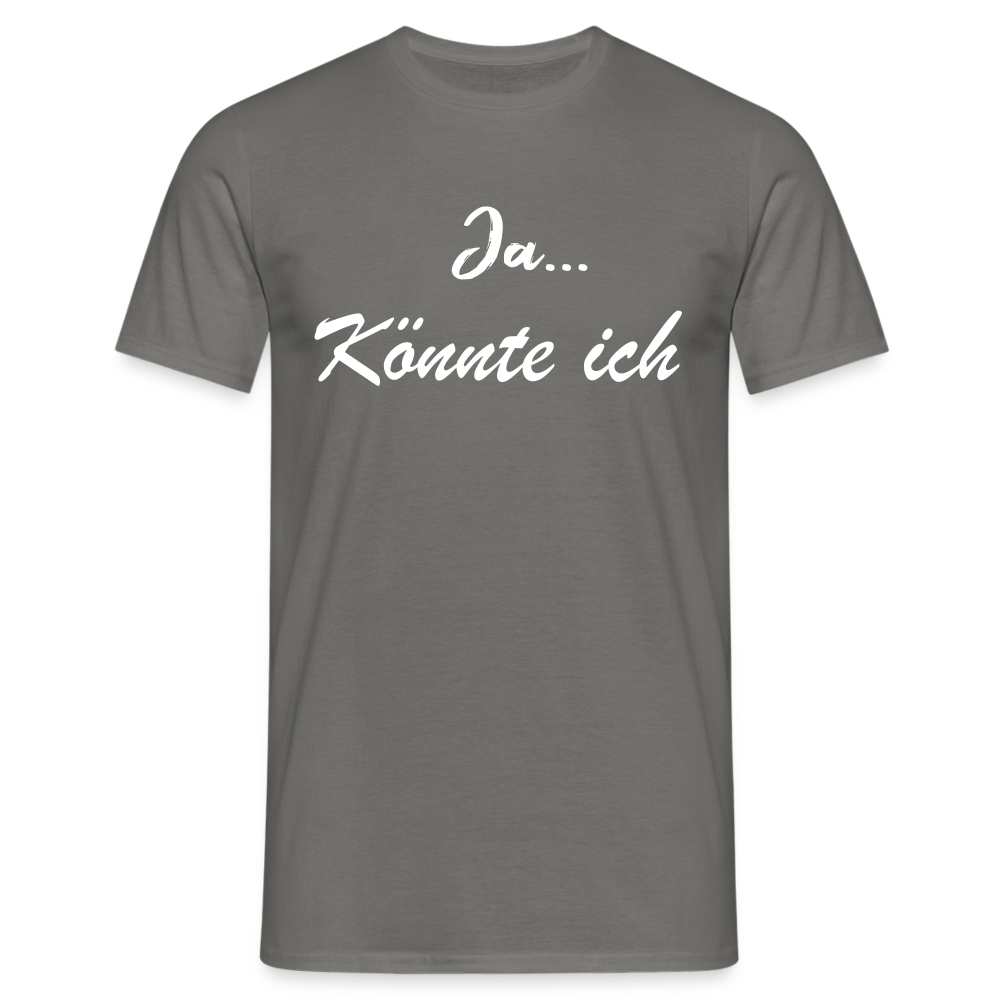 Ja könnte ich - Ironie Sarkasmus Spruch T-Shirt - Graphit