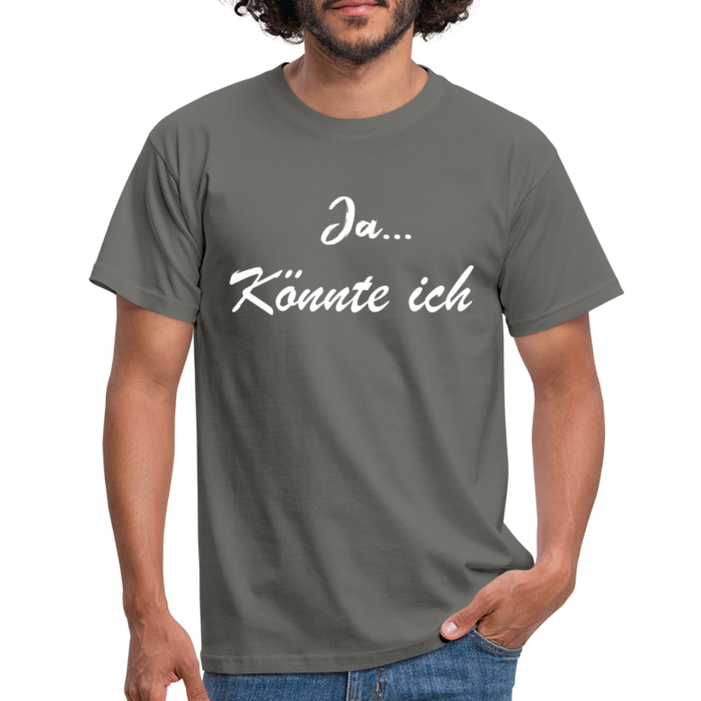 Ja könnte ich - Ironie Sarkasmus Spruch T-Shirt - Graphit