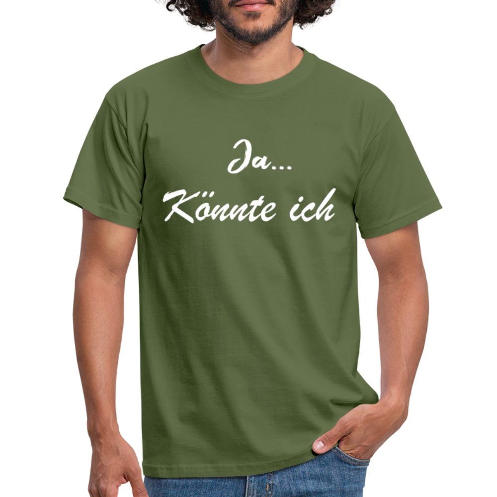 Ja könnte ich - Ironie Sarkasmus Spruch T-Shirt - Militärgrün