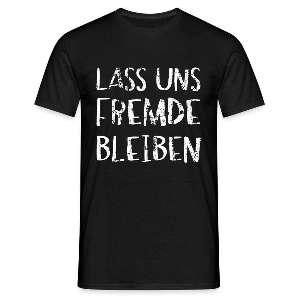 Lass uns fremde bleiben Sarkasmus - Lustiges T-Shirt - Schwarz