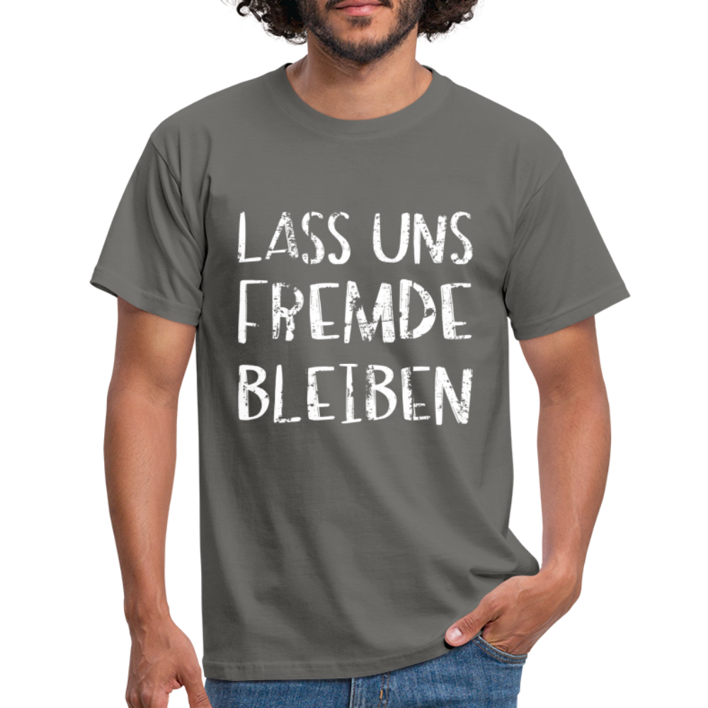 Lass uns fremde bleiben Sarkasmus - Lustiges T-Shirt - Graphit